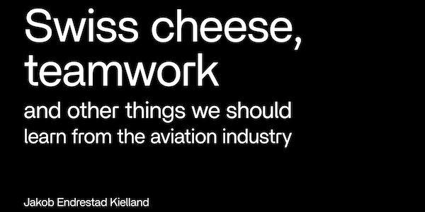 A slideshow title page saying 'Swiss cheese, teamwork and other things we should learn from the aviation industry, Jakob Endrestad Kielland'